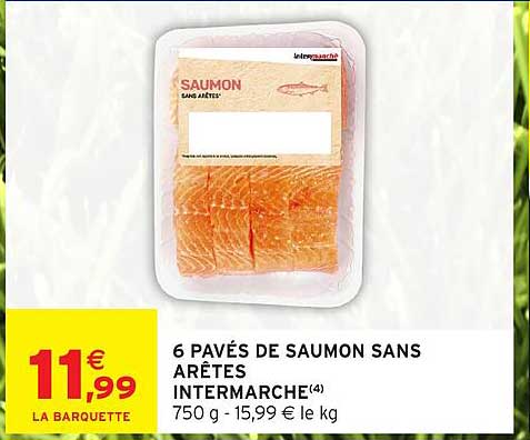 6 PAVÉS DE SAUMON SANS ARÊTES INTERMARCHE(4) 750 g - 15,99 € le kg