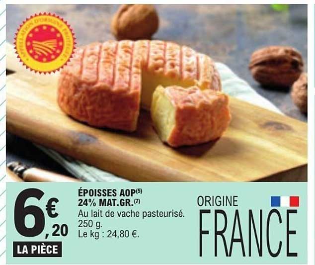 ÉPAISSES AOP(5) 24% MAT.GR.(7) Au lait de vache pasteurisé. 250 g. Le kg : 24,80 €.