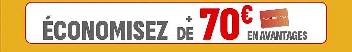 ÉCONOMISEZ + DE 70€ EN AVANTAGES