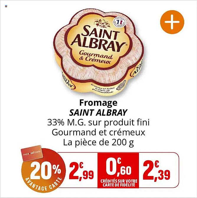 Fromage SAINT ALBRAY 33% M.G. sur produit fini Gourmand et crémeux La pièce de 200 g