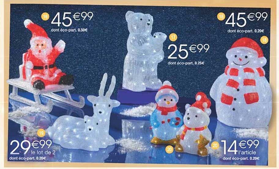 Père Noël lumineux 45€99
Ours lumineux 25€99
Le lot de 2 29€99
Bonhomme de neige lumineux 14€99
