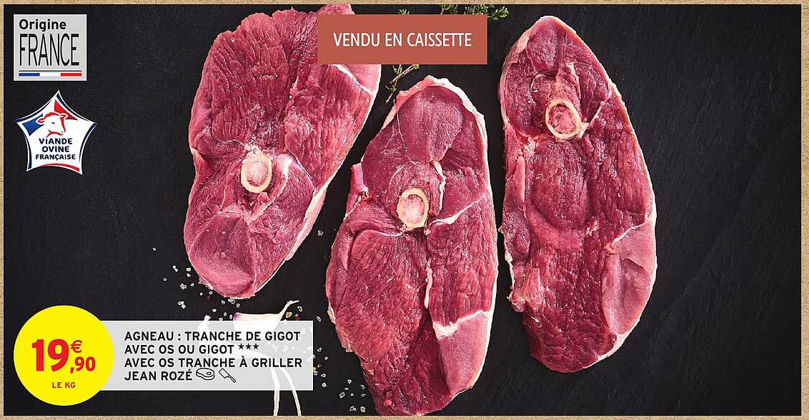 AGNEAU : TRANCHE DE GIGOT AVEC OS OU GIGOT *** AVEC OS TRANCHE À GRILLER JEAN ROZÉ