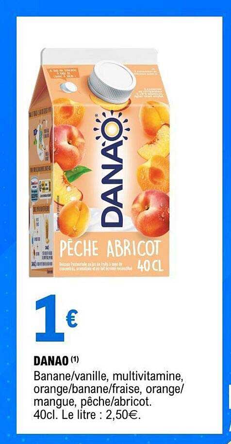 DANAO (1) Banane/vanille, multivitamine, orange/banane/fraise, orange/mangue, pêche/abricot. 40cl. Le litre : 2,50€.