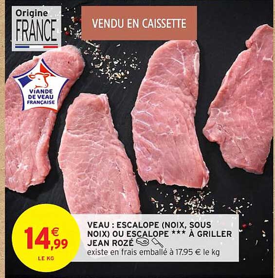VEAU : ESCALOPE (NOIX, SOUS NOIX) OU ESCALOPE *** À GRILLER JEAN ROZÉ