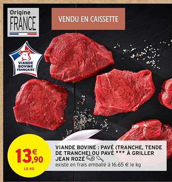 VIANDE BOVINE : PAVÉ (TRANCHE, TENDE DE TRANCHE) OU PAVÉ *** À GRILLER JEAN ROZÉ
