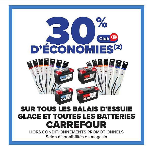 30% Club D’ÉCONOMIES(2) SUR TOUS LES BALAIS D’ESSUIE GLACE ET TOUTES LES BATTERIES CARREFOUR