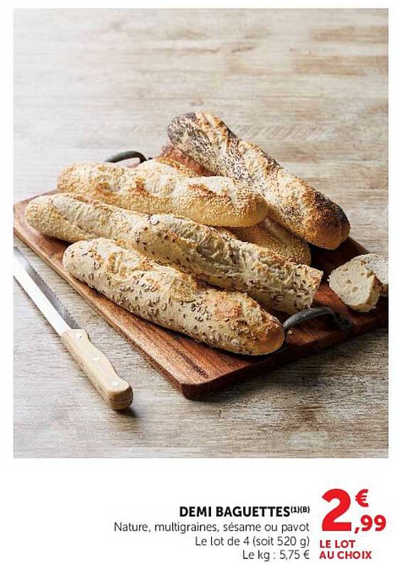 DEMI BAGUETTES(1)(B) Nature, multigraines, sésame ou pavot Le lot de 4 (soit 520 g) Le kg : 5,75 €