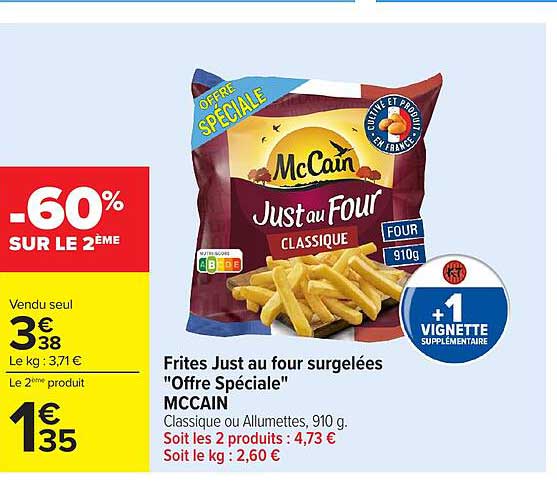 Frites Just au four surgelées "Offre Spéciale" MCCAIN Classique ou Allumettes, 910 g. Soit les 2 produits : 4,73 € Soit le kg : 2,60 €