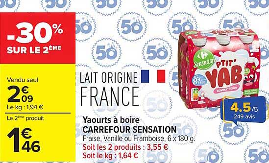 Yaourts à boire CARREFOUR SENSATION Fraise, Vanille ou Framboise. 6 x 180 g. Soit les 2 produits : 3,55 € Soit le kg : 1,64 €