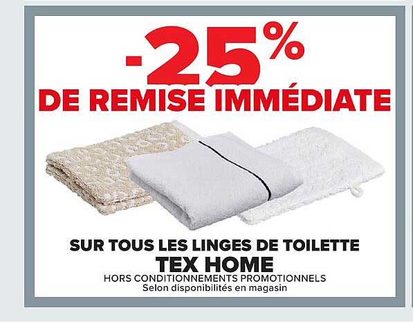 -25% DE REMISE IMMÉDIATE SUR TOUS LES LINGES DE TOILETTE TEX HOME