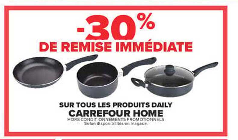 -30% DE REMISE IMMÉDIATE SUR TOUS LES PRODUITS DAILY CARREFOUR HOME