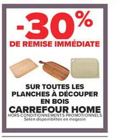 -30% DE REMISE IMMÉDIATE SUR TOUTES LES PLANCHES À DÉCOUPER EN BOIS CARREFOUR HOME