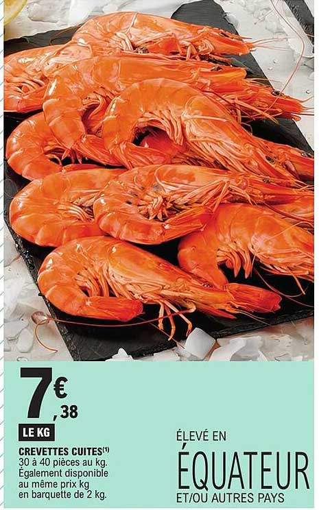 CREVETTES CUITES(1) 30 à 40 pièces au kg. Egalement disponible au même prix kg en barquette de 2 kg. ÉLEVÉ EN ÉQUATEUR ET/OU AUTRES PAYS