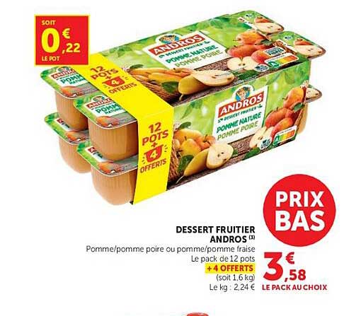 DESSERT FRUITIER ANDROS (3) Pomme/pomme poire ou pomme/pomme fraise Le pack de 12 pots +4 OFFERTS (soit 1,6 kg) Le kg : 2,24 € LE PACK AU CHOIX