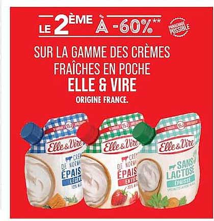 LE 2ÈME À -60%** SUR LA GAMME DES CRÈMES FRAÎCHES EN POCHE ELLE & VIRE ORIGINE FRANCE.