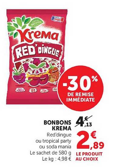 BONBONS KREMA Red'ingué ou tropical party ou soda mania Le sachet de 580 g Le kg : 4,98 € LE PRODUIT AU CHOIX