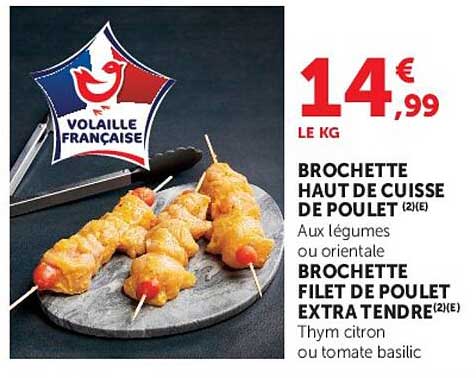 BROCHETTE HAUT DE CUISSE DE POULET (2)(E) Au légumes ou orientale BROCHETTE FILET DE POULET EXTRA TENDRE (2)(E) Thym citron ou tomate basilic