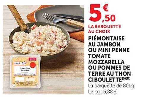 LA BARQUETTE AU CHOIX PIÉMONTAISE AU JAMBON OU MINI PENNE TOMATE MOZZARELLA OU POMMES DE TERRE AU THON CIBOULETTE