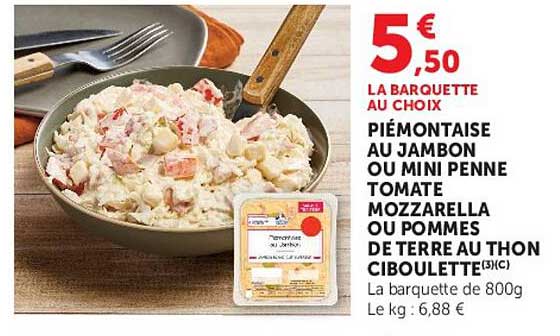 LA BARQUETTE AU CHOIX PIÉMONTAISE AU JAMBON OU MINI PENNE TOMATE MOZZARELLA OU POMMES DE TERRE AU THON CIBOULETTE