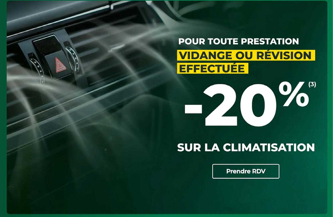 POUR TOUTE PRESTATION VIDANGE OU RÉVISION EFFECTUÉE -20% SUR LA CLIMATISATION Prendre RDV