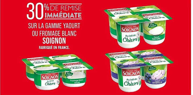 30% DE REMISE IMMEDIATE SUR LA GAMME YAOURT OU FROMAGE BLANC SOIGNON