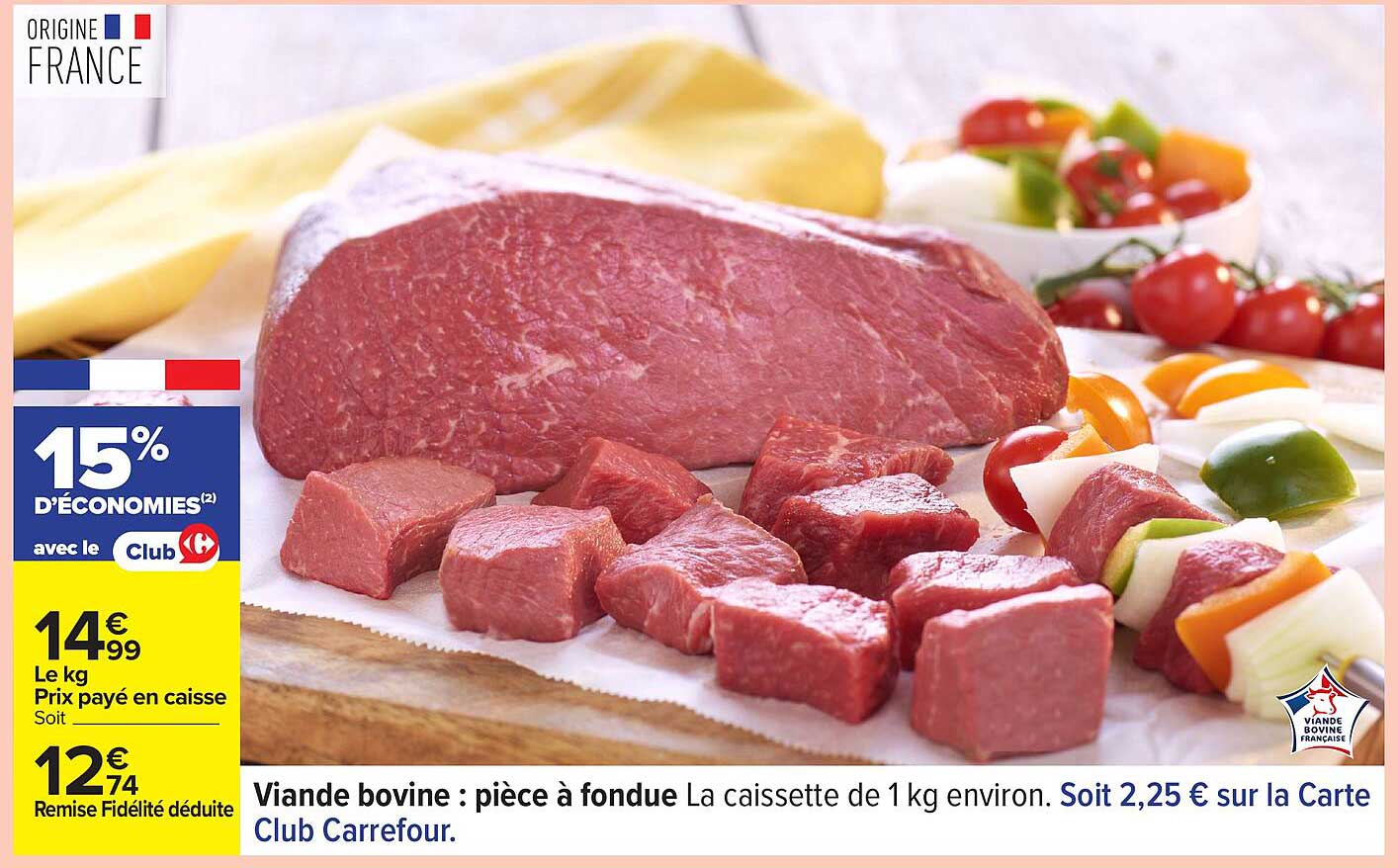 Viande bovine : pièce à fondue La caissette de 1 kg environ. Soit 2,25 € sur la Carte Club Carrefour.