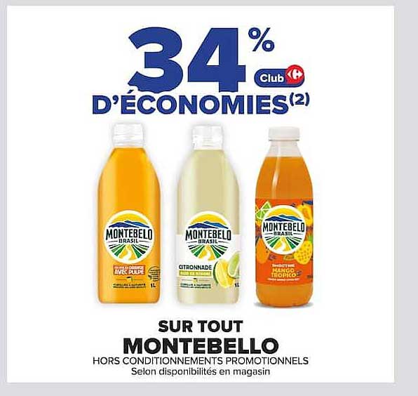 34% D’ÉCONOMIES(2) Club Carrefour SUR TOUT MONTEBELLO HORS CONDITIONNEMENTS PROMOTIONNELS Selon disponibilités en magasin