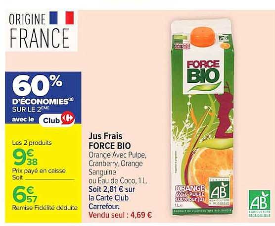 Jus Frais FORCE BIO Orange avec Pulpe, Cranberry, Orange Sanglquine ou Eau de Coco, 1L. Soit 2,81 € sur la Carte Club Carrefour. Vendu seul : 4,69 €