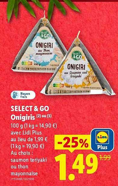 SELECT & GO Onigiris (2) ou (3) 100 g (1 kg = 14,90 €) avec Lidl Plus au lieu de 1,99 € (1 kg = 19,90 €) Au choix : saumon teriyaki ou thon mayonnaise