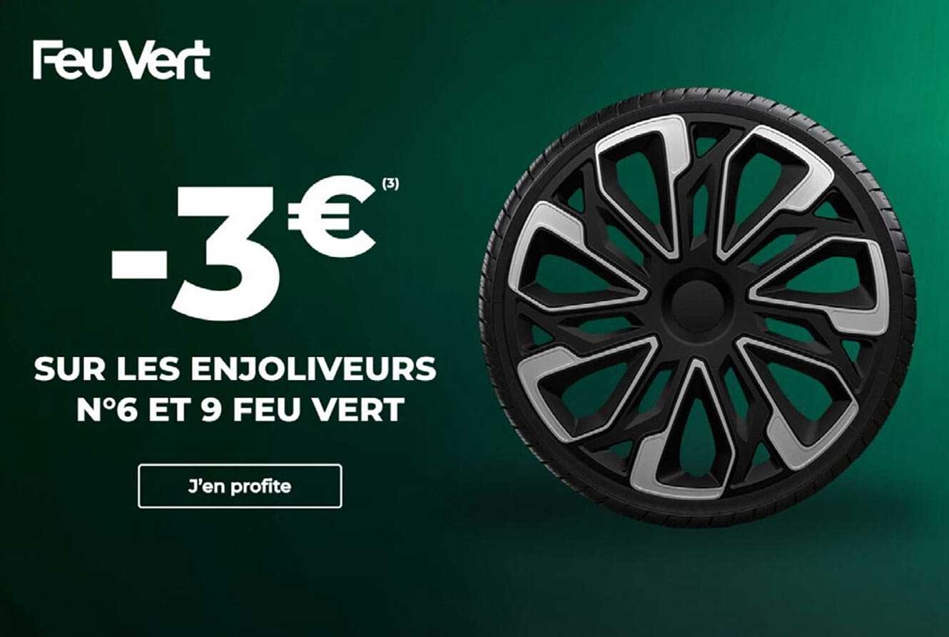 -3€ (3) SUR LES ENJOLIVEURS N°6 ET 9 FEU VERT