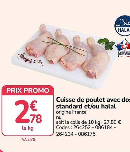Cuisse de poulet avec dos standard et/ou halal origine France nu soit le colis de 10 kg : 27,80 € Codes : 264252 - 086184 - 264234 - 086175