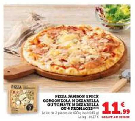 PIZZA JAMBON SPECK GORGONZOLA MOZZARELLA OU TOMATE MOZZARELLA OU 4 FROMAGES