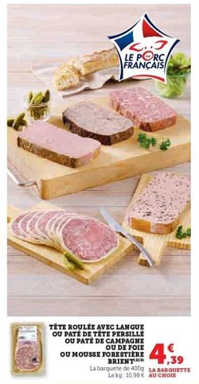 TÊTE ROULÉE AVEC LANGUE OU PÂTÉ DE TÊTE PERSILLÉ OU PÂTÉ DE CAMPAGNE OU DE FOIE OU MOUSSE FORESTIÈRE BRIENT