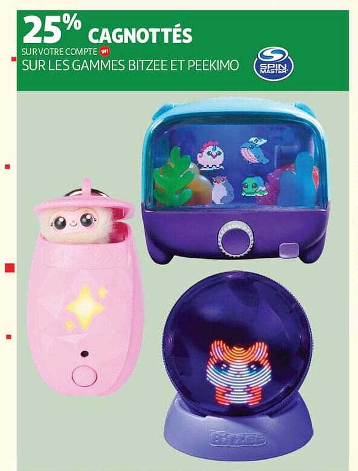 25% CAGNOTTÉS SUR VOTRE COMPTE W SUR LES GAMMES BITZEE ET PEEKIMO