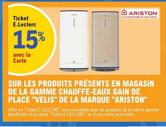 SUR LES PRODUITS PRÉSENTS EN MAGASIN DE LA GAMME CHAUFFE-EAUX GAIN DE PLACE "VELIS" DE LA MARQUE "ARISTON"