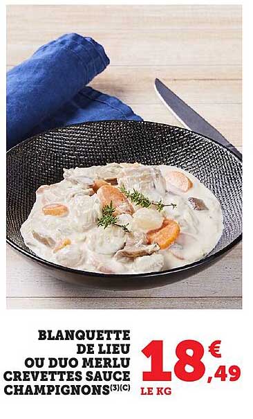 BLANQUETTE DE LIEU OU DUO MERLU CREVETTES SAUCE CHAMPIGNONS