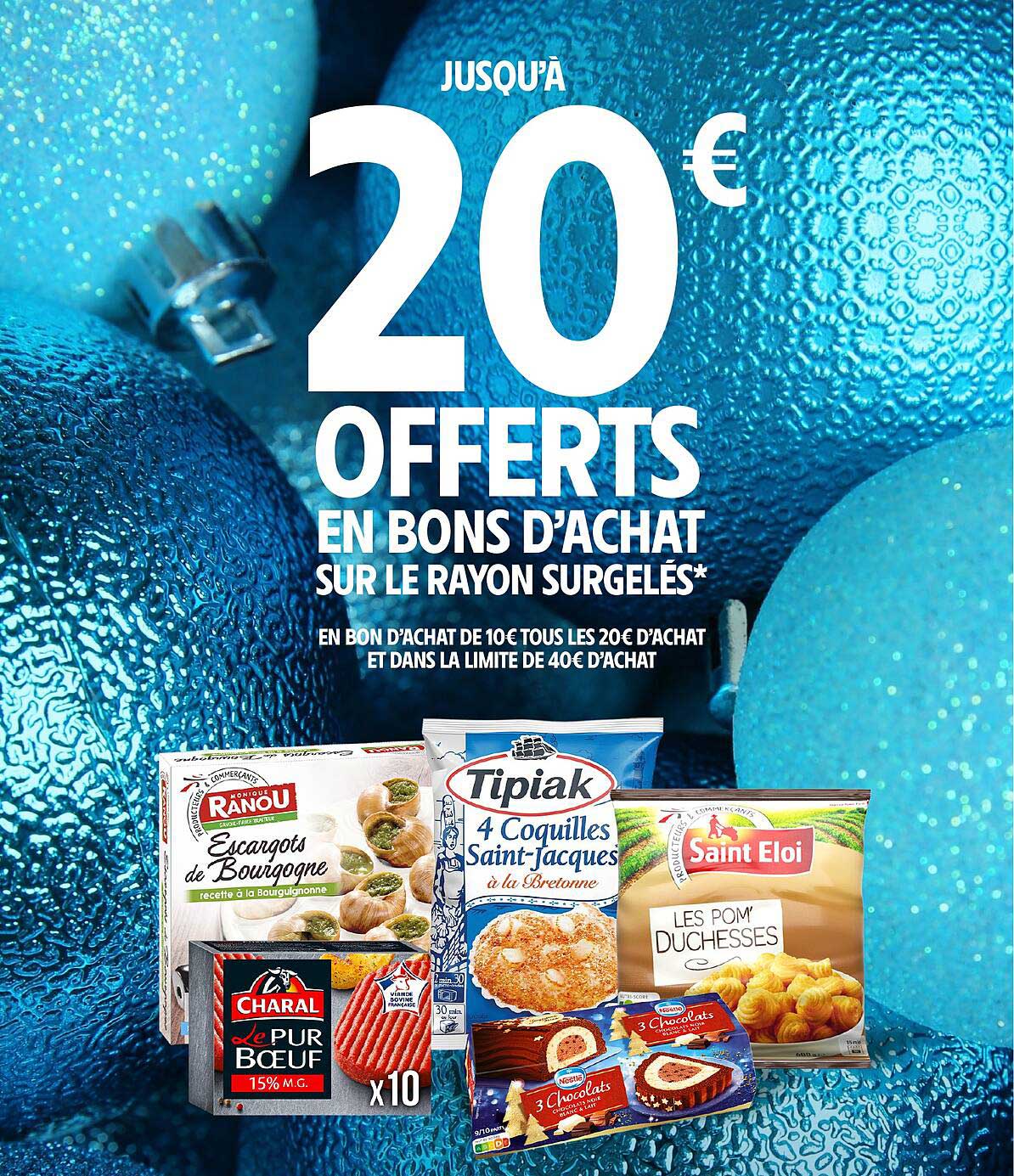 JUSQU'À 20 € OFFERTS EN BONS D'ACHAT SUR LE RAYON SURGELÉS*