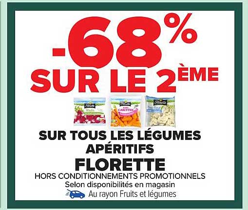 SUR TOUS LES LÉGUMES APÉRITIFS FLORETTE -68% SUR LE 2ÈME