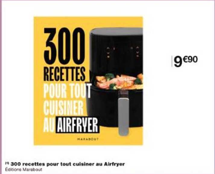 300 recettes pour tout cuisiner au Airfryer
