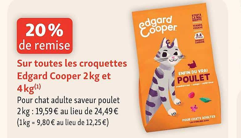 20% de remise Sur toutes les croquettes Edgard Cooper 2kg et 4kg(1) Pour chat adulte saveur poulet 2kg : 19,59€ au lieu de 24,49€ (1kg = 9,80€ au lieu de 12,25€)