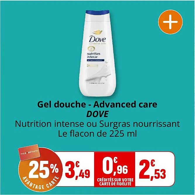 Gel douche - Advanced care DOVE Nutrition intense ou Surgras nourrissant Le flacon de 225 ml