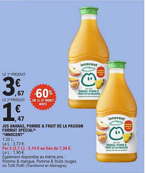 LE 1er PRODUIT 3€67 LE 2e PRODUIT 1€47 -60% SUR LE 2e PRODUIT ACHETE JUS D’ANANAS, POMME & FRUIT DE LA PASSION FORMAT SPECIAL(3) “INNOCENT” 1,35 L