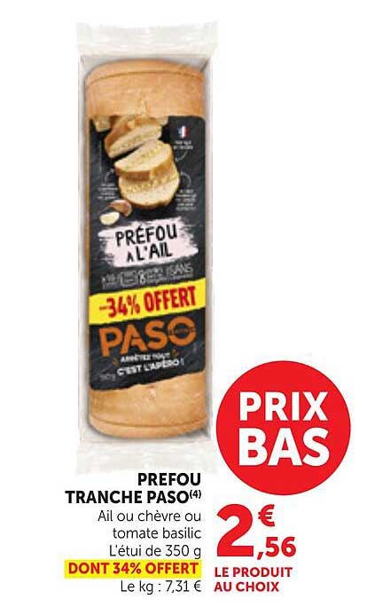 PREFOU TRANCHE PASO(4) Ail ou chèvre ou tomate basilic L'étui de 350 g DONT 34% OFFERT Le kg : 7,31 € LE PRODUIT AU CHOIX