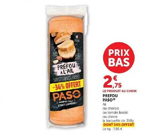 PRIX BAS 2€75 LE PRODUIT AU CHOIX PREFEROU PASO¹² Ail ou chorizo ou tomate basilic ou chèvre la barquette de 350g DONT 34% OFFERT