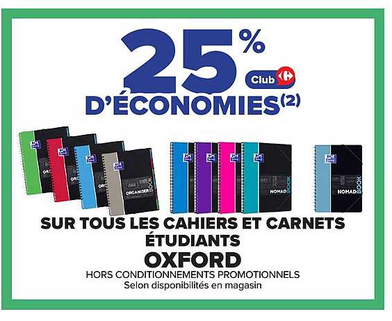 25% D’ÉCONOMIES(2) Club Carrefour SUR TOUS LES CAHIERS ET CARNETS ÉTUDIANTS OXFORD
