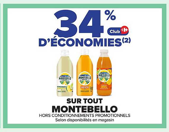 34% D'ÉCONOMIES(2) Club Carrefour SUR TOUT MONTEBELLO HORS CONDITIONNEMENTS PROMOTIONNELS Selon disponibilités en magasin