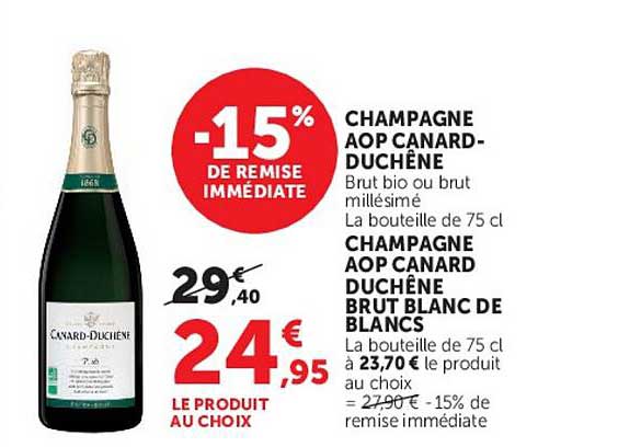 CHAMPAGNE AOP CANARD-DUCHÊNE Brut bio ou brut millésimé La bouteille de 75 cl CHAMPAGNE AOP CANARD-DUCHÊNE BRUT BLANC DE BLANCS La bouteille de 75 cl à 23,70 € le produit au choix