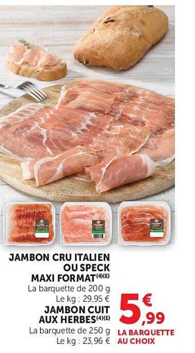 JAMBON CRU ITALIEN OU SPECK MAXI FORMAT 4(E) JAMBON CUIT AUX HERBES 4(E)