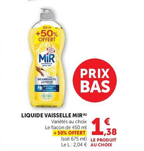 LIQUIDE VAISSELLE MIR(A) Variétés au choix Le flacon de 450 ml + 50% OFFERT (soit 675 ml) Le L : 2,04 € LE PRODUIT AU CHOIX