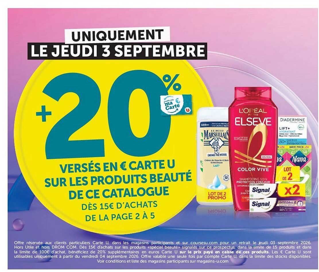 UNIQUEMENT LE JEUDI 3 SEPTEMBRE + 20% VERSÉS EN € CARTE U SUR LES PRODUITS BEAUTÉ DE CE CATALOGUE DÈS 15€ D’ACHATS DE LA PAGE 2 À 5